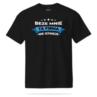 T-shirt Unisex "Beze mnie ta firma nie istniaje"